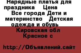 Нарядные платья для праздника. › Цена ­ 500 - Все города Дети и материнство » Детская одежда и обувь   . Кировская обл.,Красное с.